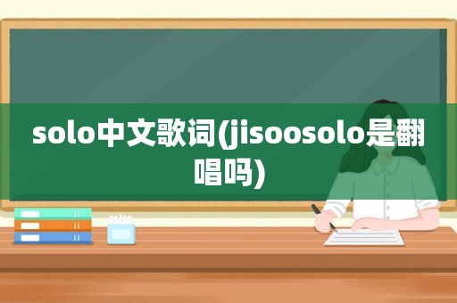 solo中文歌词(jisoosolo是翻唱吗)