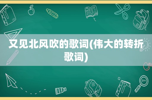 又见北风吹的歌词(伟大的转折歌词)