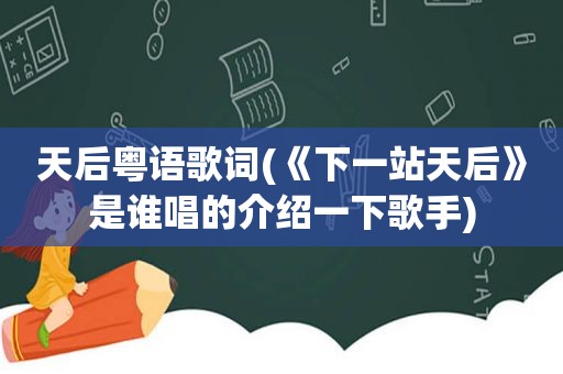 天后粤语歌词(《下一站天后》是谁唱的介绍一下歌手)