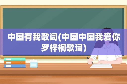 中国有我歌词(中国中国我爱你罗梓桐歌词)