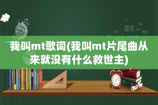 我叫mt歌词(我叫mt片尾曲从来就没有什么救世主)