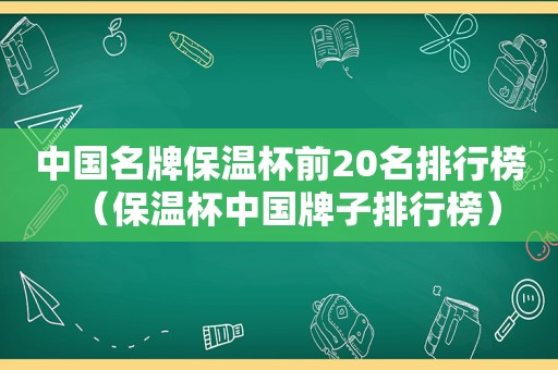 中国名牌保温杯前20名排行榜（保温杯中国牌子排行榜）