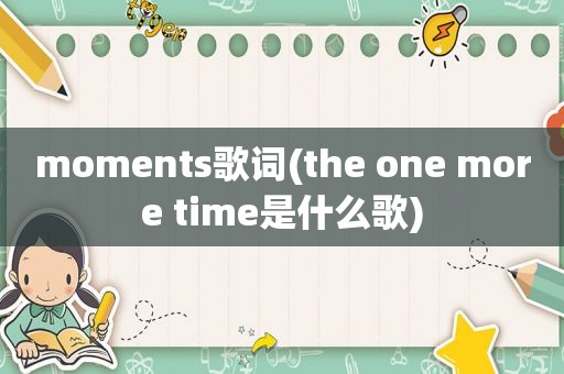 moments歌词(the one more time是什么歌)