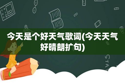 今天是个好天气歌词(今天天气好晴朗扩句)