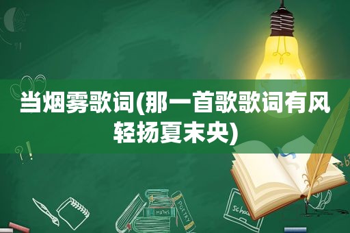 当烟雾歌词(那一首歌歌词有风轻扬夏末央)