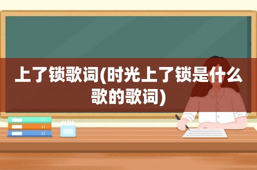 上了锁歌词(时光上了锁是什么歌的歌词)