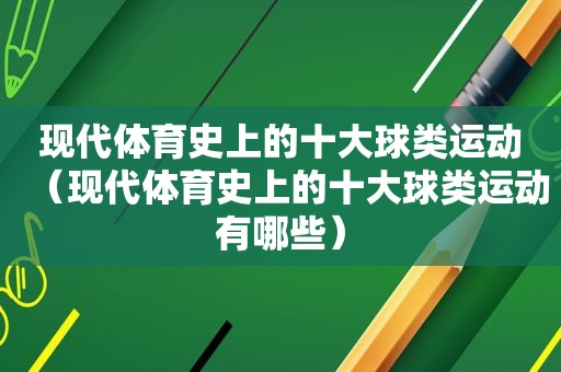 现代体育史上的十大球类运动（现代体育史上的十大球类运动有哪些）