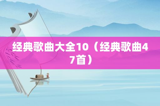 经典歌曲大全10（经典歌曲47首）