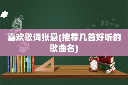 喜欢歌词张悬(推荐几首好听的歌曲名)