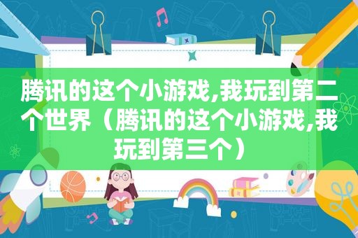 腾讯的这个小游戏,我玩到第二个世界（腾讯的这个小游戏,我玩到第三个）