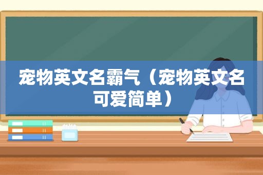 宠物英文名霸气（宠物英文名可爱简单）