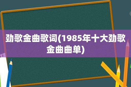 劲歌金曲歌词(1985年十大劲歌金曲曲单)