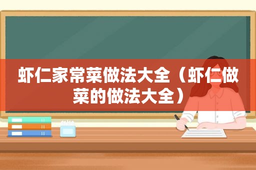 虾仁家常菜做法大全（虾仁做菜的做法大全）