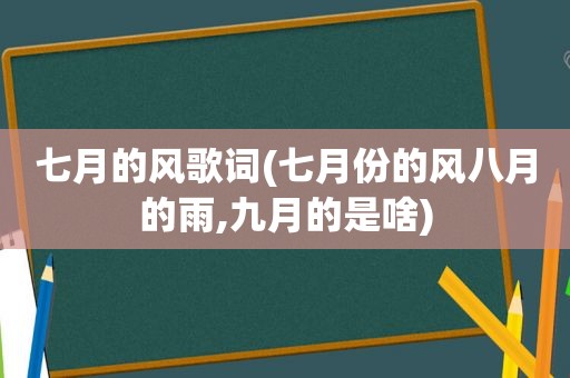 七月的风歌词(七月份的风八月的雨,九月的是啥)