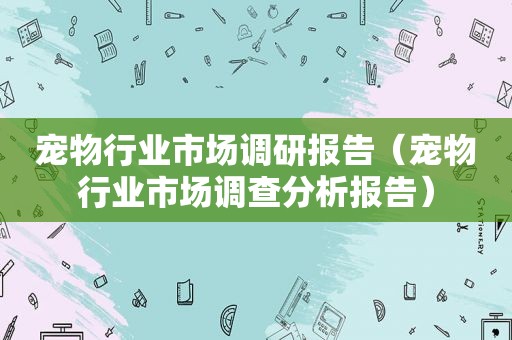 宠物行业市场调研报告（宠物行业市场调查分析报告）