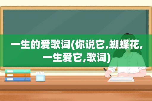 一生的爱歌词(你说它,蝴蝶花,一生爱它,歌词)