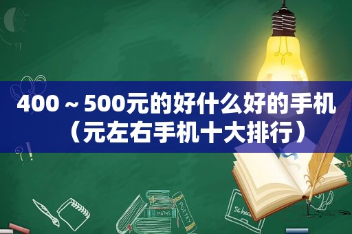 400～500元的好什么好的手机（元左右手机十大排行）