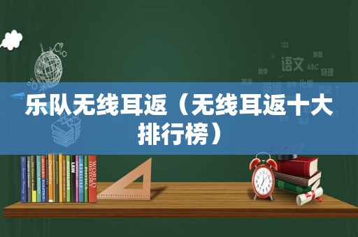 乐队无线耳返（无线耳返十大排行榜）