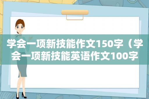 学会一项新技能作文150字（学会一项新技能英语作文100字）