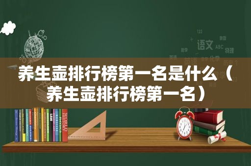 养生壶排行榜第一名是什么（养生壶排行榜第一名）