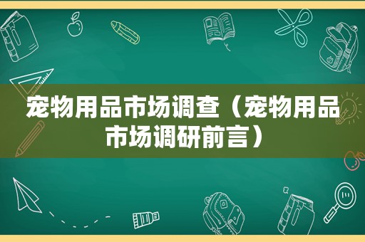 宠物用品市场调查（宠物用品市场调研前言）