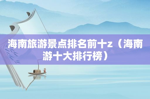 海南旅游景点排名前十z（海南游十大排行榜）