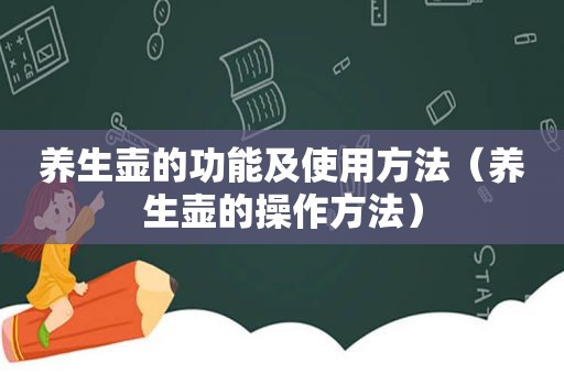 养生壶的功能及使用方法（养生壶的操作方法）