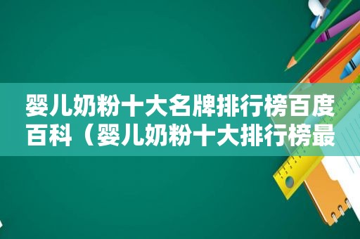 婴儿奶粉十大名牌排行榜百度百科（婴儿奶粉十大排行榜最新）