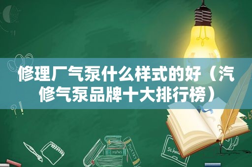 修理厂气泵什么样式的好（汽修气泵品牌十大排行榜）