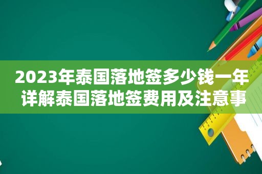 2023年泰国落地签多少钱一年 详解泰国落地签费用及注意事项