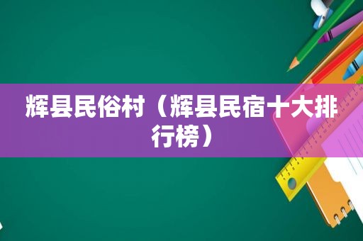 辉县民俗村（辉县民宿十大排行榜）