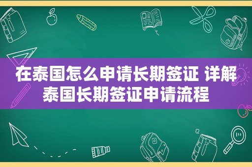 在泰国怎么申请长期签证 详解泰国长期签证申请流程