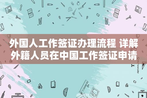 外国人工作签证办理流程 详解外籍人员在中国工作签证申请流程