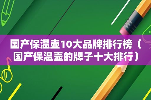 国产保温壶10大品牌排行榜（国产保温壶的牌子十大排行）