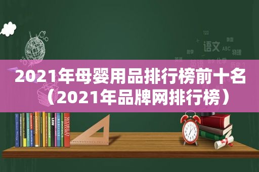 2021年母婴用品排行榜前十名（2021年品牌网排行榜）