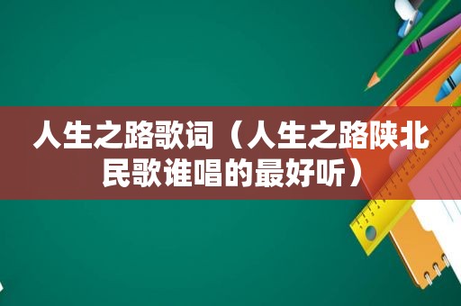 人生之路歌词（人生之路陕北民歌谁唱的最好听）