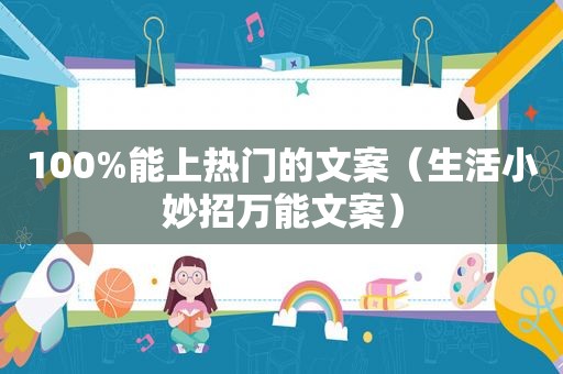 100%能上热门的文案（生活小妙招万能文案）