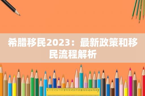 希腊移民2023：最新政策和移民流程解析