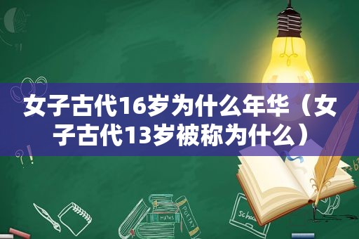 女子古代16岁为什么年华（女子古代13岁被称为什么）