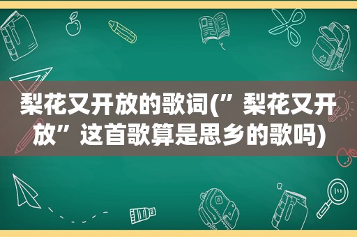 梨花又开放的歌词(”梨花又开放”这首歌算是思乡的歌吗)