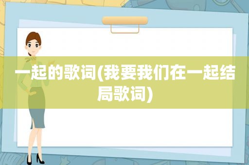 一起的歌词(我要我们在一起结局歌词)