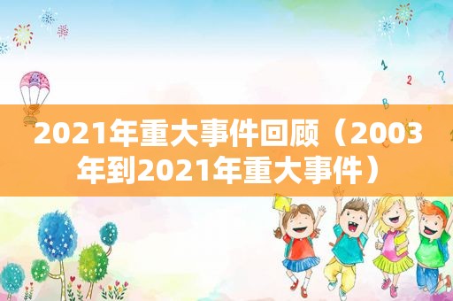 2021年重大事件回顾（2003年到2021年重大事件）