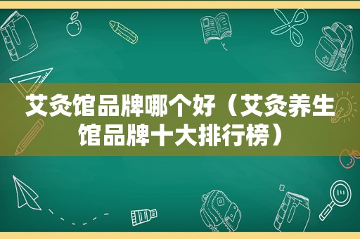 艾灸馆品牌哪个好（艾灸养生馆品牌十大排行榜）