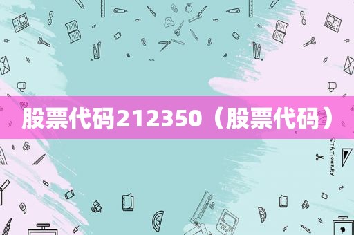 股票代码212350（股票代码）