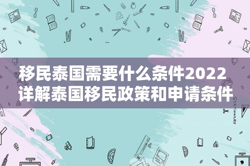 移民泰国需要什么条件2022 详解泰国移民政策和申请条件