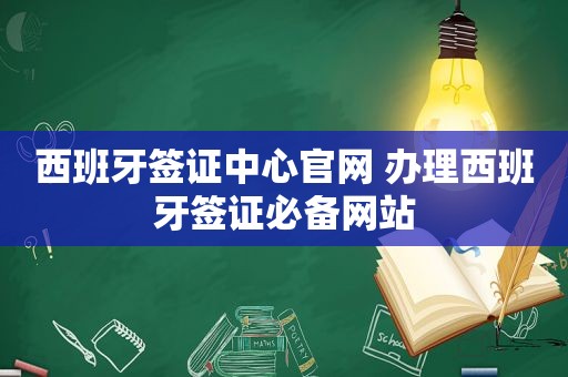 西班牙签证中心官网 办理西班牙签证必备网站