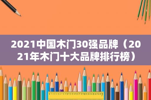 2021中国木门30强品牌（2021年木门十大品牌排行榜）