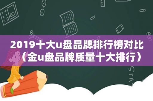 2019十大u盘品牌排行榜对比（金u盘品牌质量十大排行）