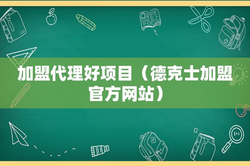 加盟代理好项目（德克士加盟官方网站）