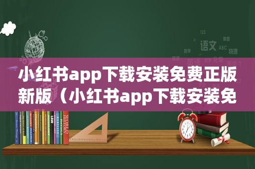 小红书app下载安装免费正版新版（小红书app下载安装免费）